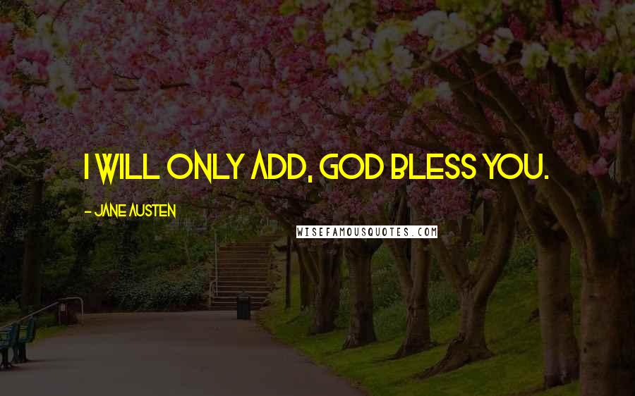 Jane Austen Quotes: I will only add, God bless you.