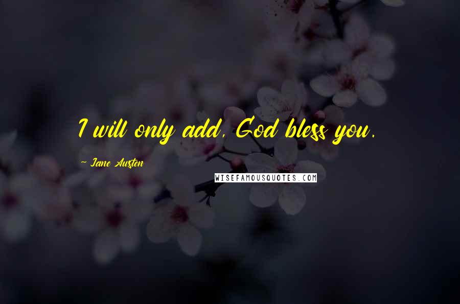 Jane Austen Quotes: I will only add, God bless you.