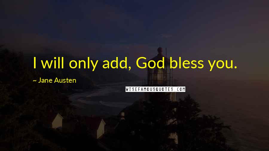 Jane Austen Quotes: I will only add, God bless you.