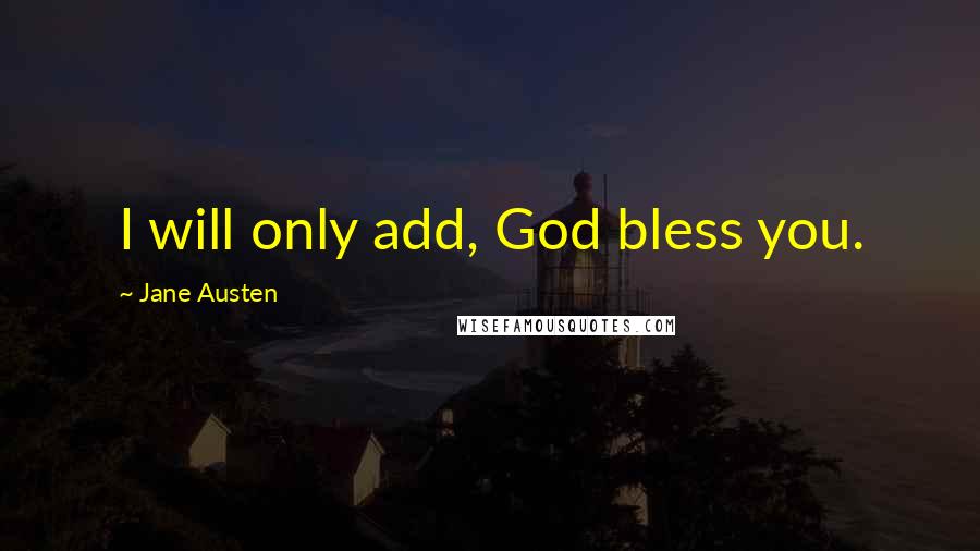 Jane Austen Quotes: I will only add, God bless you.