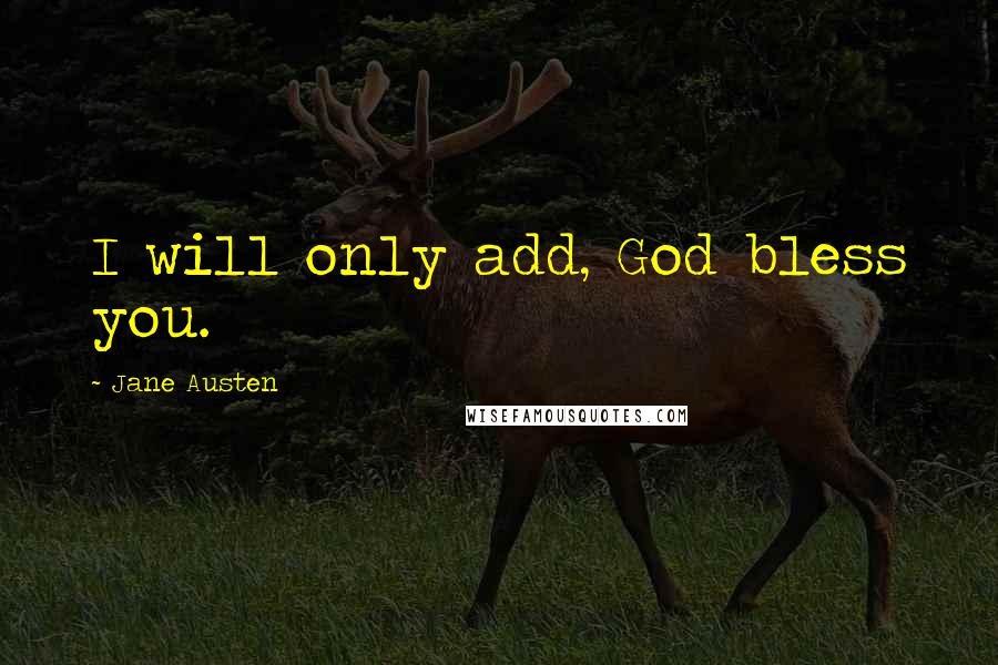 Jane Austen Quotes: I will only add, God bless you.