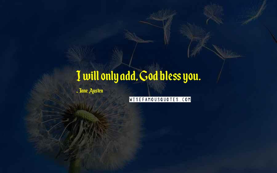 Jane Austen Quotes: I will only add, God bless you.