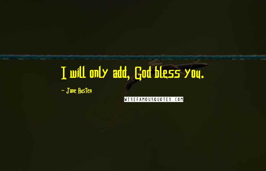 Jane Austen Quotes: I will only add, God bless you.