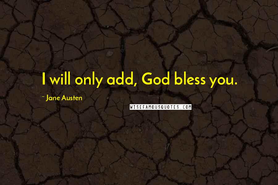 Jane Austen Quotes: I will only add, God bless you.