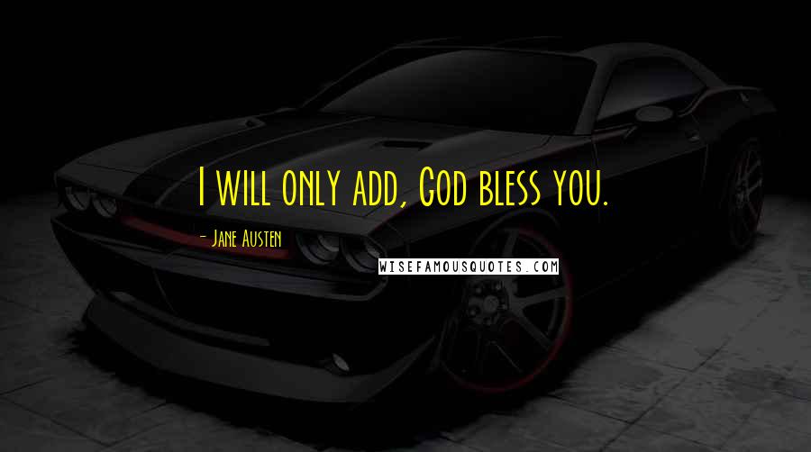 Jane Austen Quotes: I will only add, God bless you.