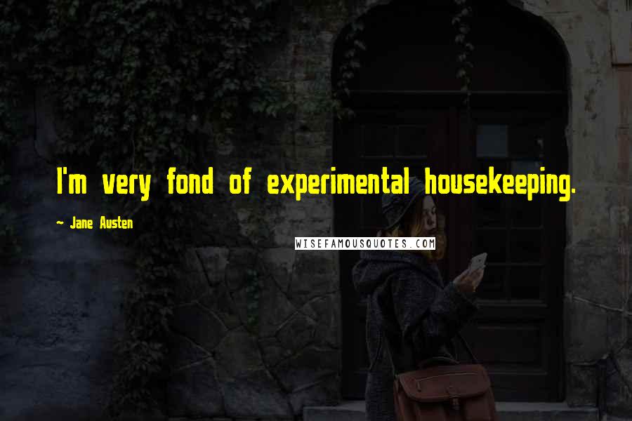 Jane Austen Quotes: I'm very fond of experimental housekeeping.