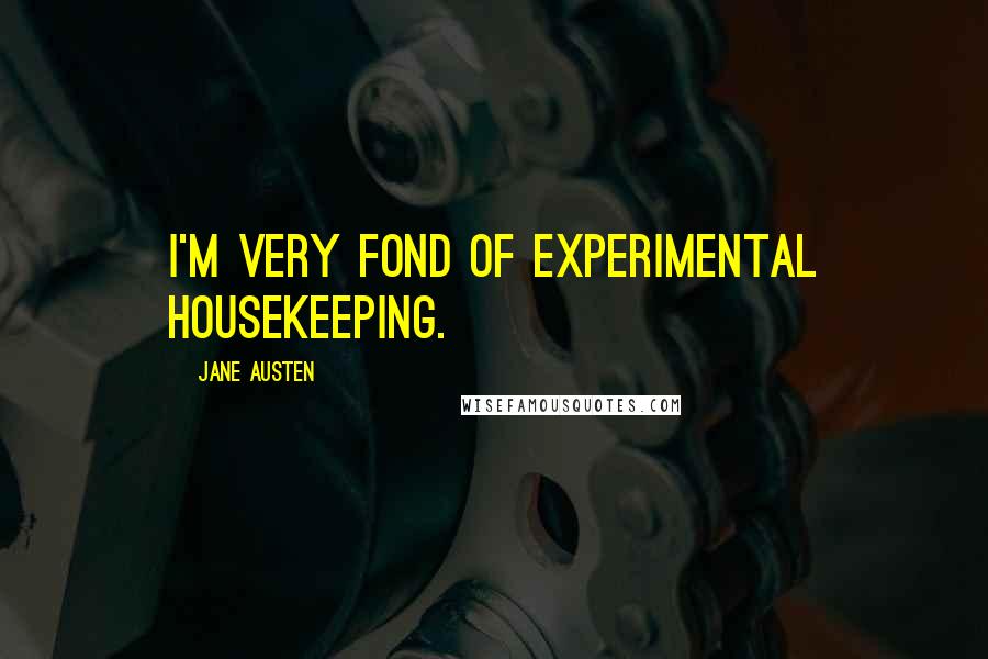Jane Austen Quotes: I'm very fond of experimental housekeeping.
