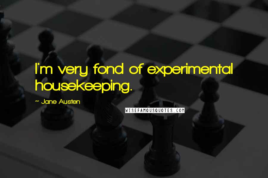 Jane Austen Quotes: I'm very fond of experimental housekeeping.
