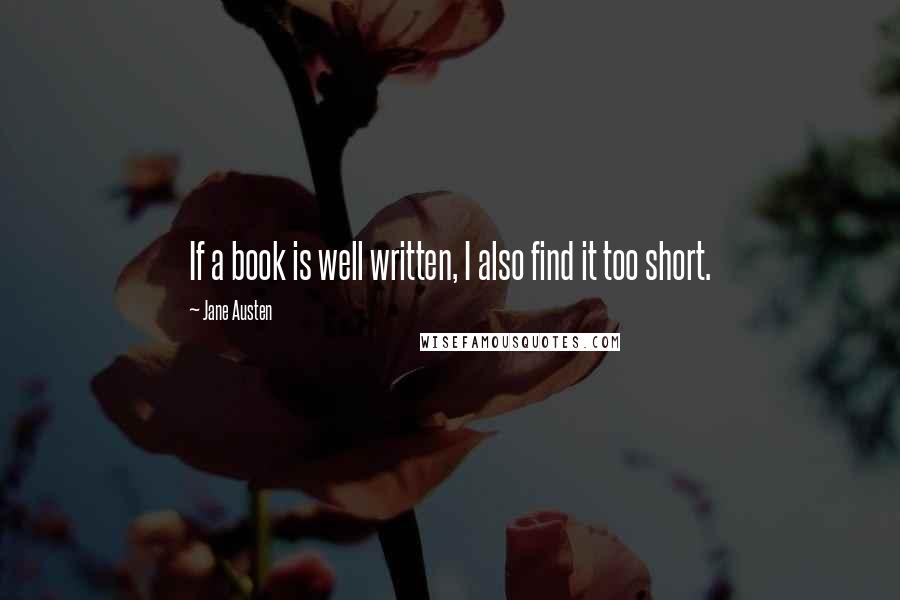 Jane Austen Quotes: If a book is well written, I also find it too short.