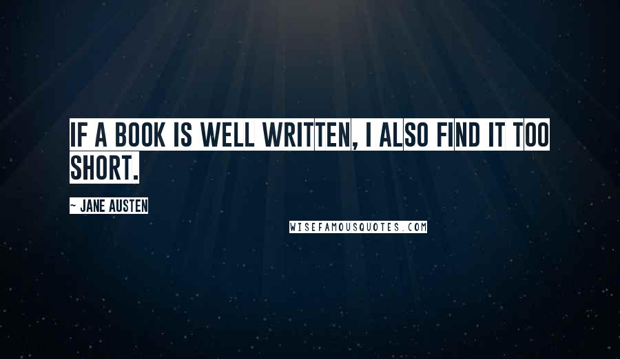 Jane Austen Quotes: If a book is well written, I also find it too short.