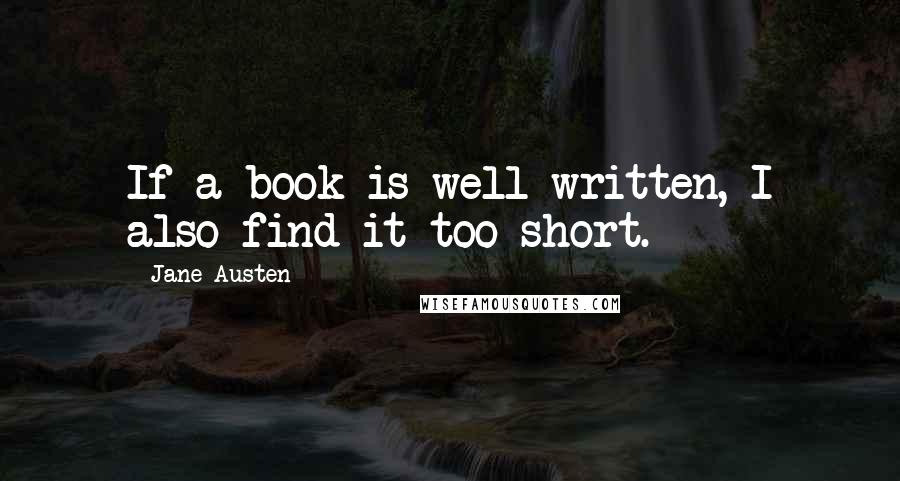 Jane Austen Quotes: If a book is well written, I also find it too short.