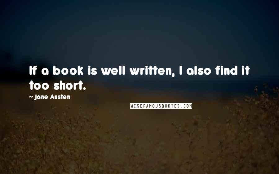 Jane Austen Quotes: If a book is well written, I also find it too short.