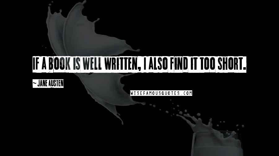 Jane Austen Quotes: If a book is well written, I also find it too short.