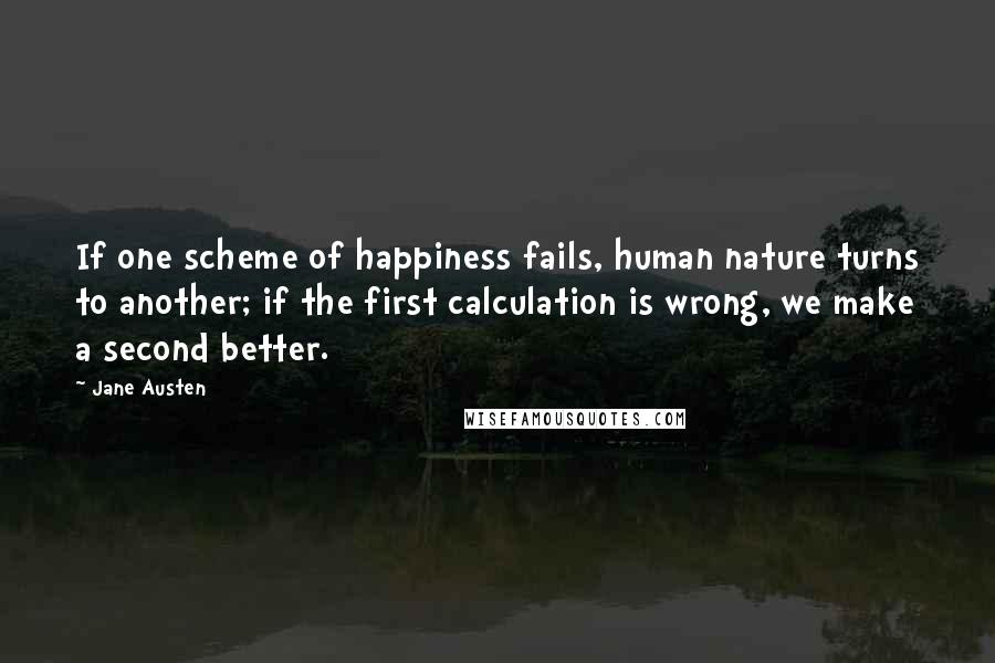 Jane Austen Quotes: If one scheme of happiness fails, human nature turns to another; if the first calculation is wrong, we make a second better.