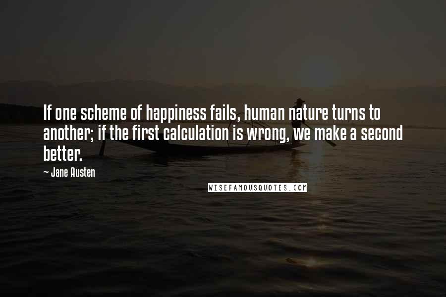 Jane Austen Quotes: If one scheme of happiness fails, human nature turns to another; if the first calculation is wrong, we make a second better.