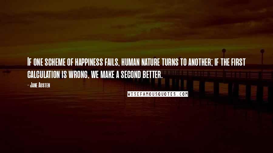 Jane Austen Quotes: If one scheme of happiness fails, human nature turns to another; if the first calculation is wrong, we make a second better.