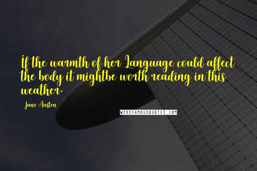 Jane Austen Quotes: If the warmth of her Language could affect the body it mightbe worth reading in this weather.