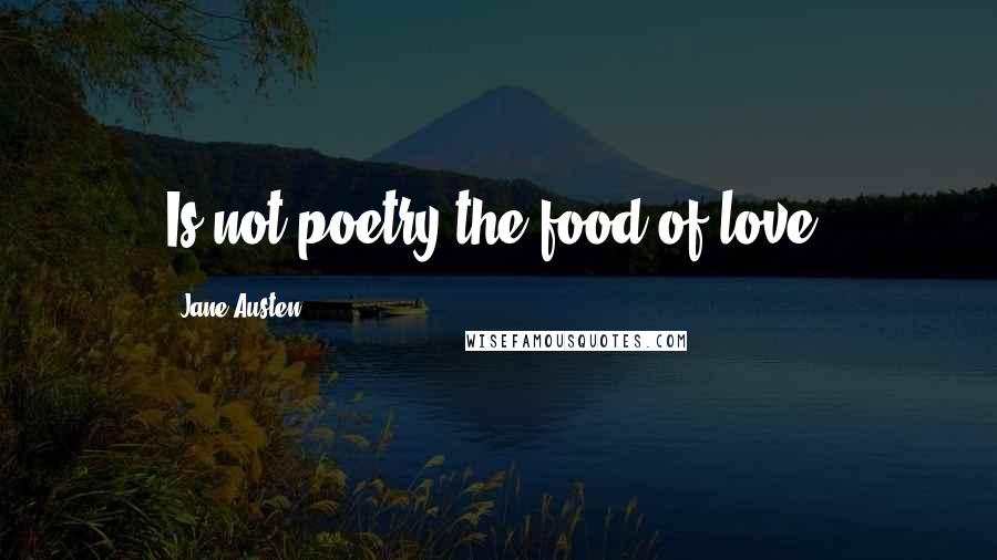Jane Austen Quotes: Is not poetry the food of love?
