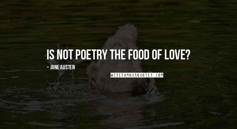 Jane Austen Quotes: Is not poetry the food of love?