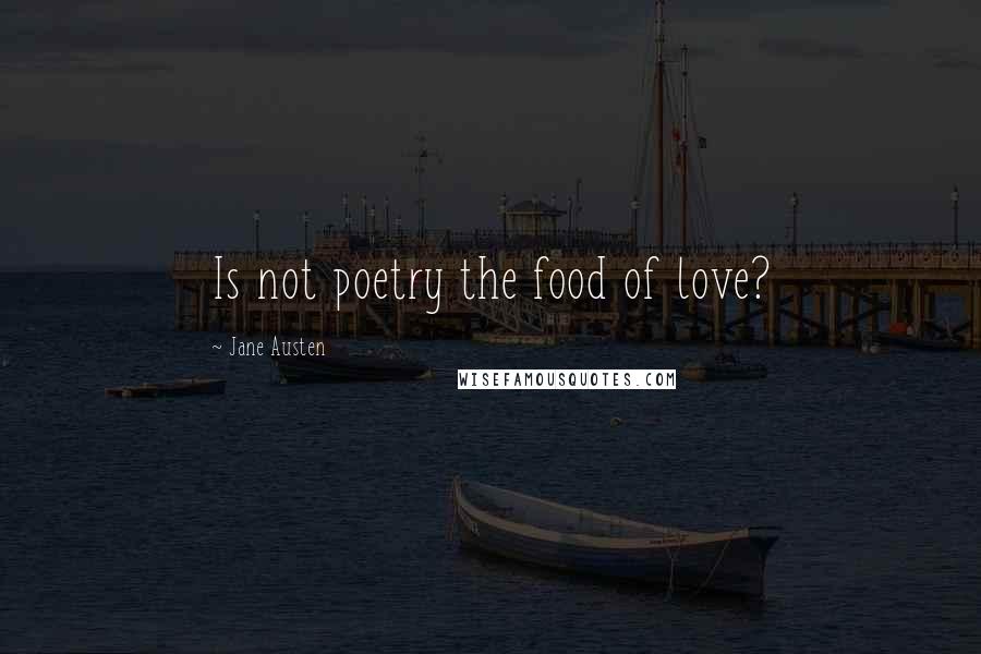 Jane Austen Quotes: Is not poetry the food of love?