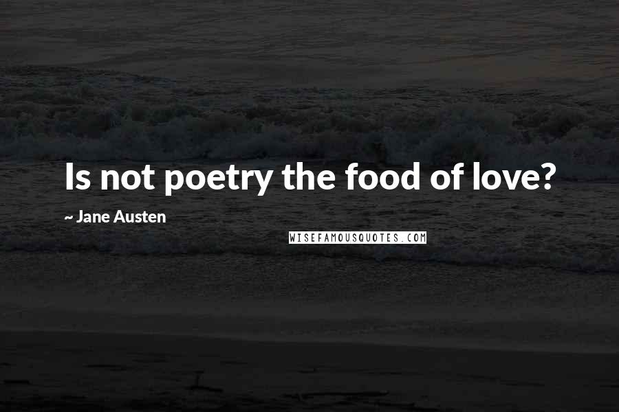 Jane Austen Quotes: Is not poetry the food of love?