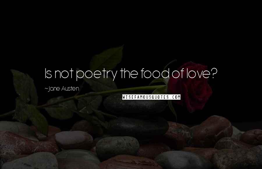 Jane Austen Quotes: Is not poetry the food of love?