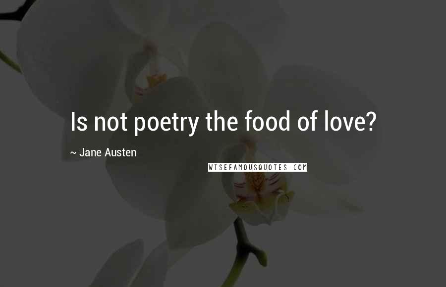 Jane Austen Quotes: Is not poetry the food of love?