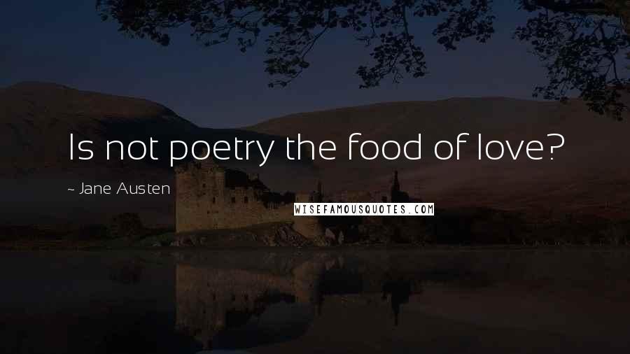 Jane Austen Quotes: Is not poetry the food of love?