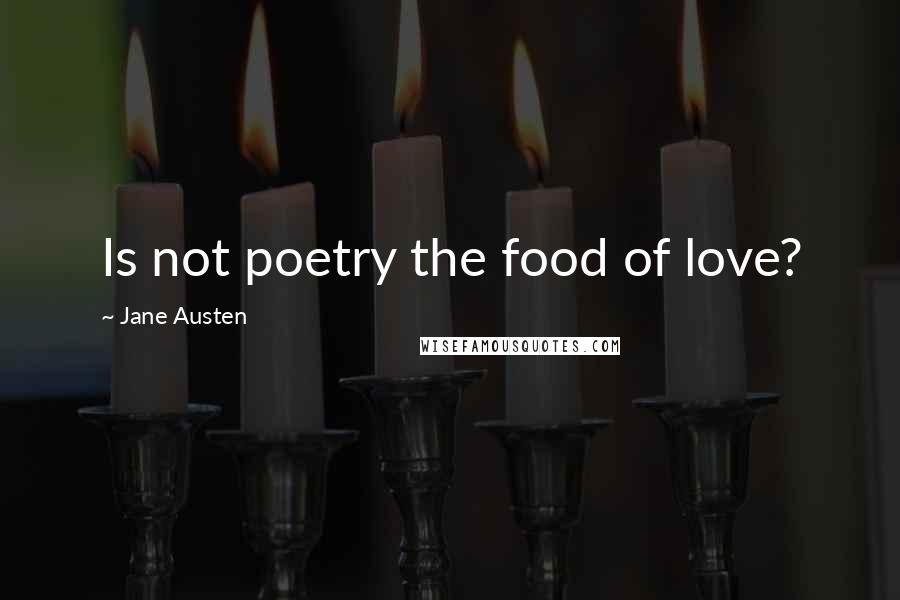 Jane Austen Quotes: Is not poetry the food of love?