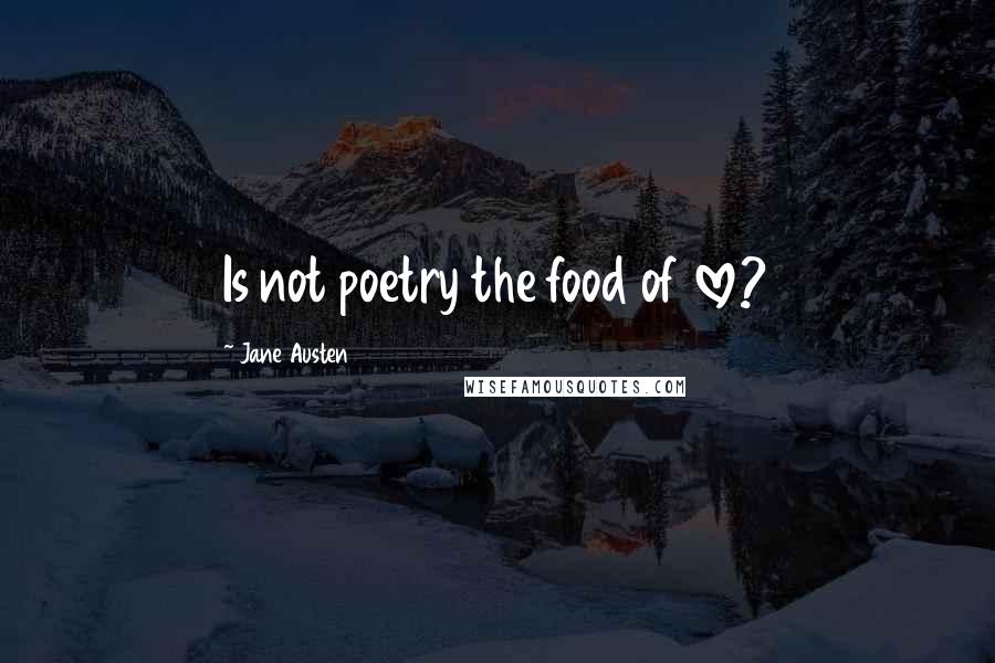 Jane Austen Quotes: Is not poetry the food of love?