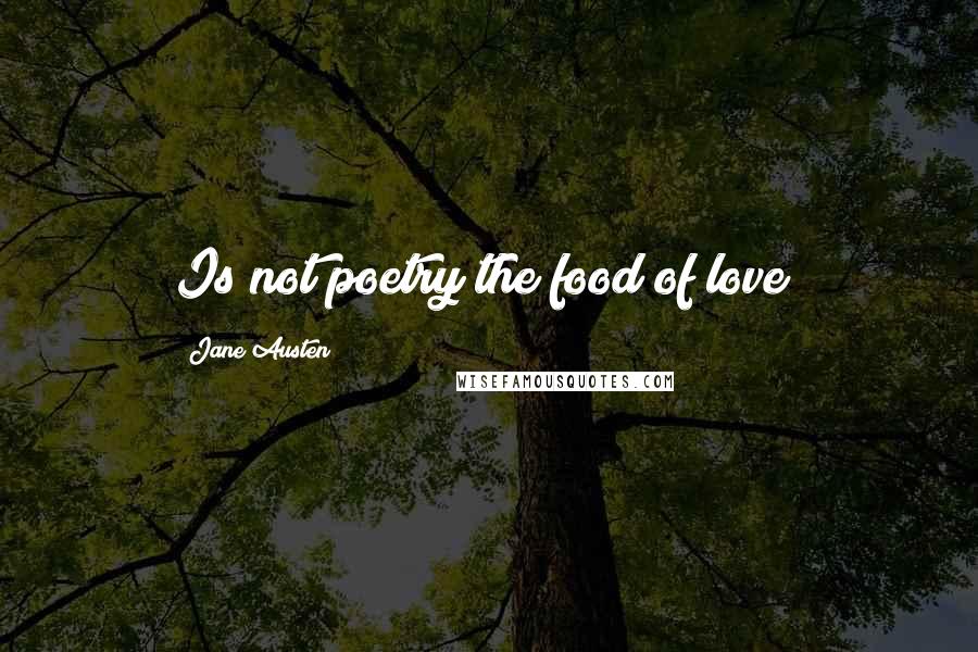Jane Austen Quotes: Is not poetry the food of love?