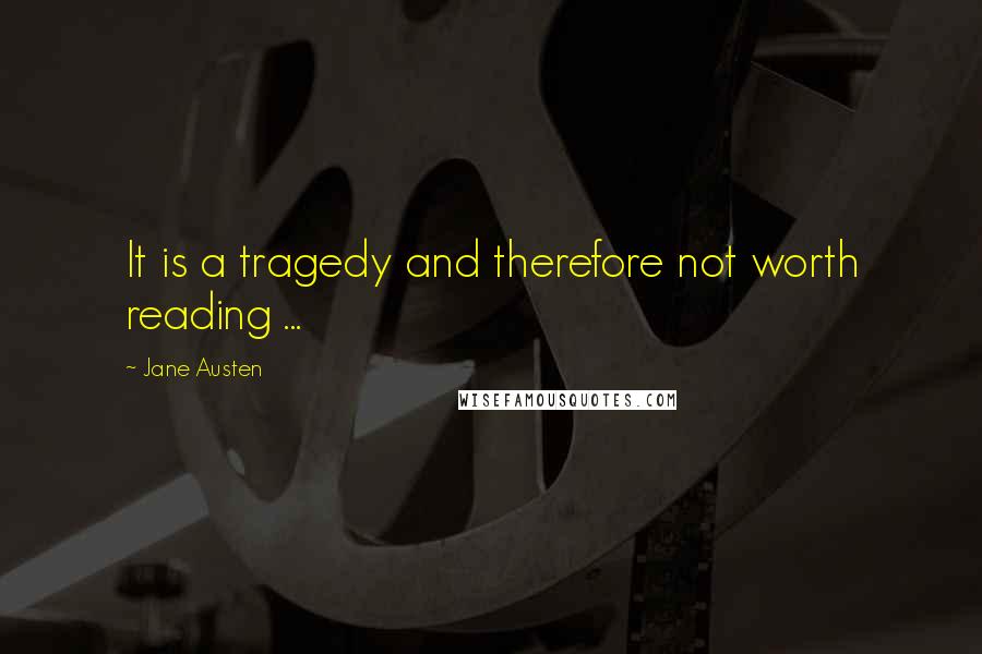 Jane Austen Quotes: It is a tragedy and therefore not worth reading ...