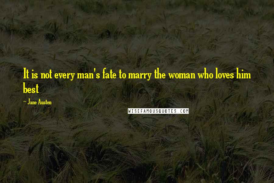Jane Austen Quotes: It is not every man's fate to marry the woman who loves him best
