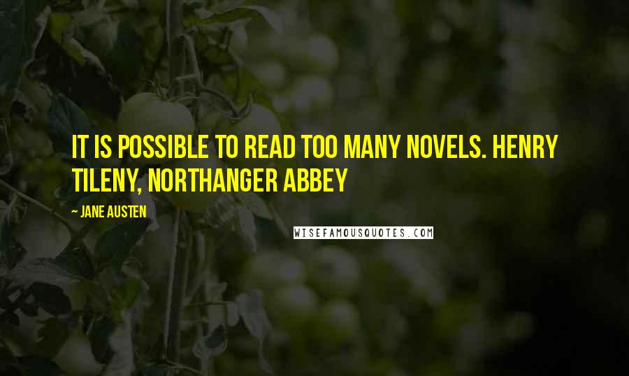 Jane Austen Quotes: It is possible to read too many novels. Henry Tileny, Northanger Abbey