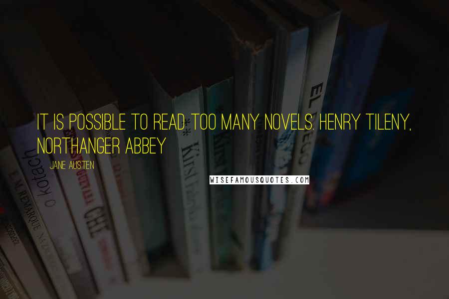 Jane Austen Quotes: It is possible to read too many novels. Henry Tileny, Northanger Abbey