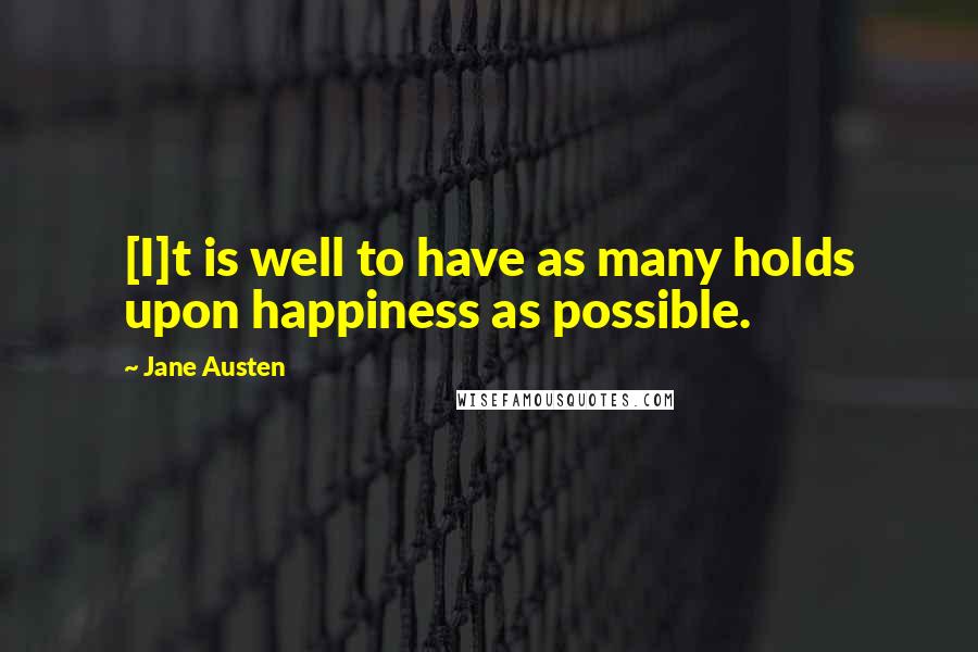 Jane Austen Quotes: [I]t is well to have as many holds upon happiness as possible.