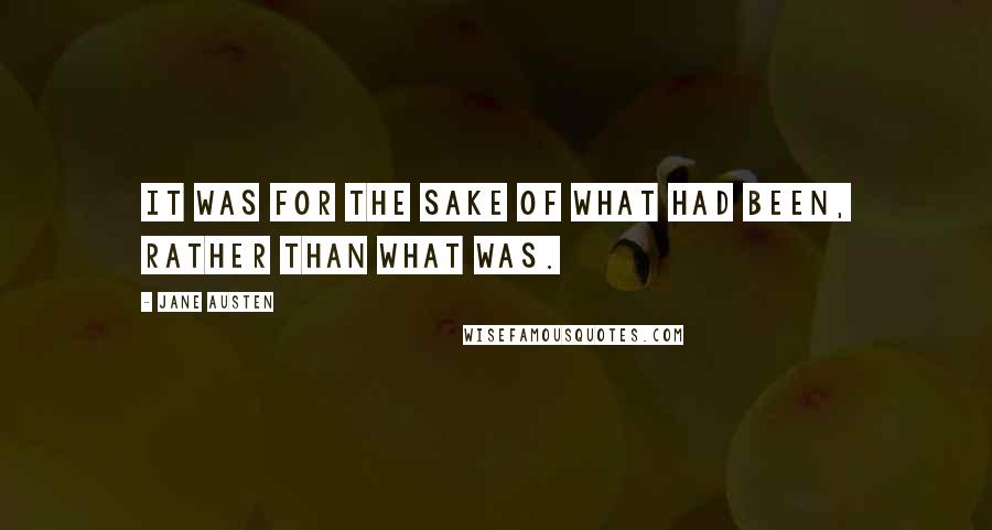 Jane Austen Quotes: It was for the sake of what had been, rather than what was.