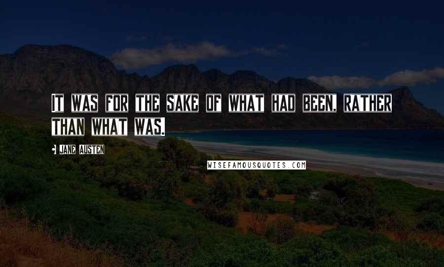 Jane Austen Quotes: It was for the sake of what had been, rather than what was.