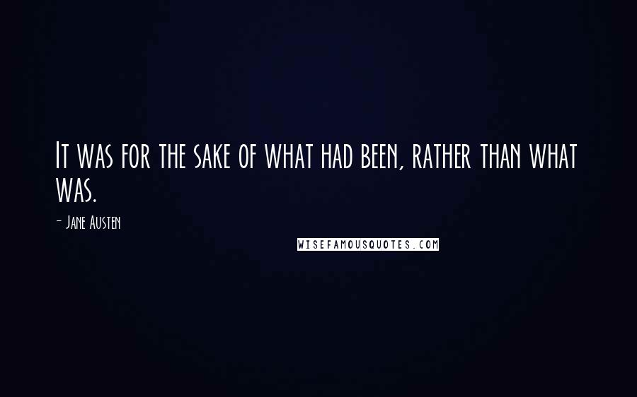 Jane Austen Quotes: It was for the sake of what had been, rather than what was.