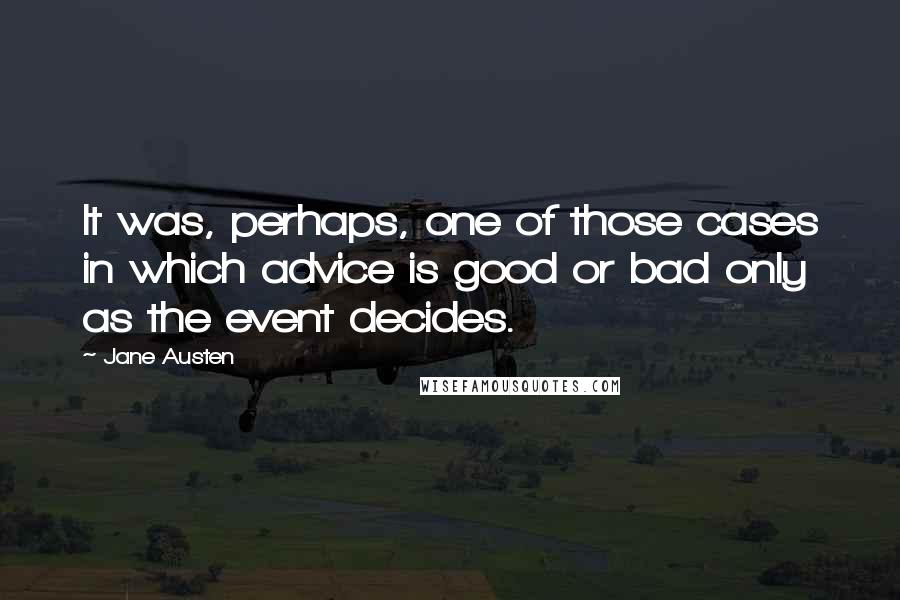 Jane Austen Quotes: It was, perhaps, one of those cases in which advice is good or bad only as the event decides.