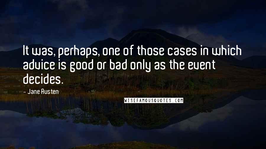 Jane Austen Quotes: It was, perhaps, one of those cases in which advice is good or bad only as the event decides.