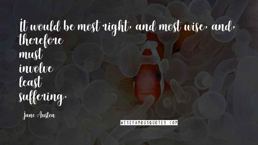 Jane Austen Quotes: It would be most right, and most wise, and, therefore must involve least suffering.