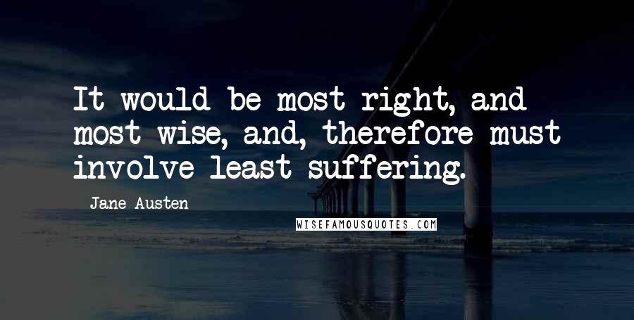 Jane Austen Quotes: It would be most right, and most wise, and, therefore must involve least suffering.