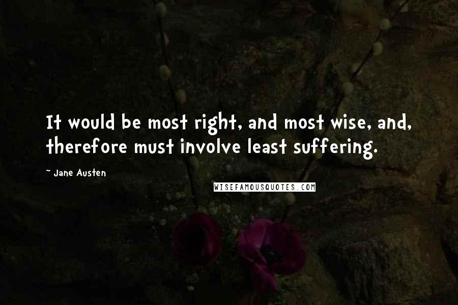 Jane Austen Quotes: It would be most right, and most wise, and, therefore must involve least suffering.