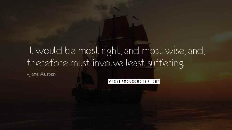 Jane Austen Quotes: It would be most right, and most wise, and, therefore must involve least suffering.