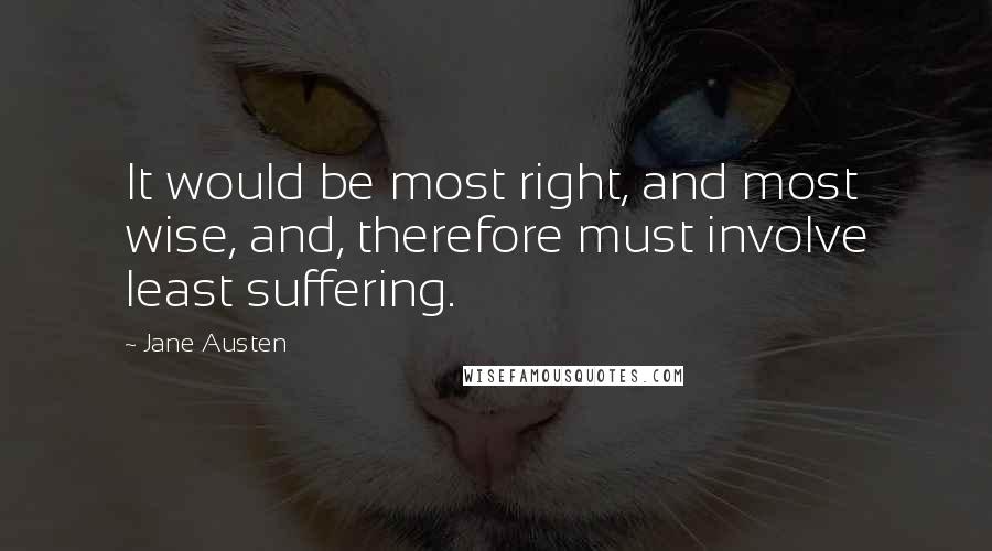 Jane Austen Quotes: It would be most right, and most wise, and, therefore must involve least suffering.