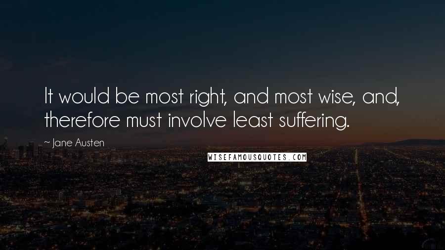 Jane Austen Quotes: It would be most right, and most wise, and, therefore must involve least suffering.