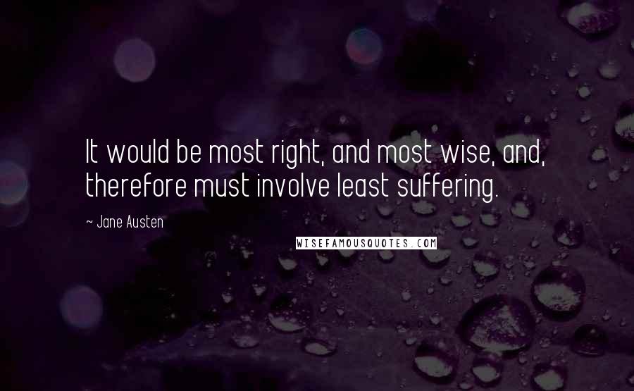 Jane Austen Quotes: It would be most right, and most wise, and, therefore must involve least suffering.