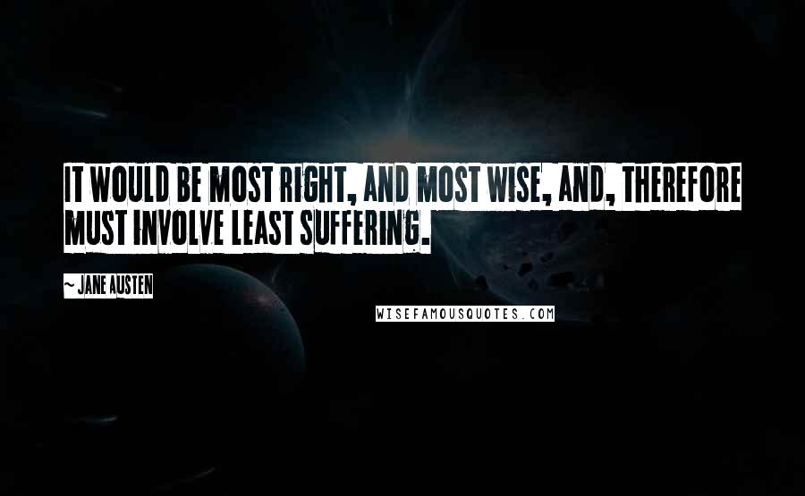Jane Austen Quotes: It would be most right, and most wise, and, therefore must involve least suffering.