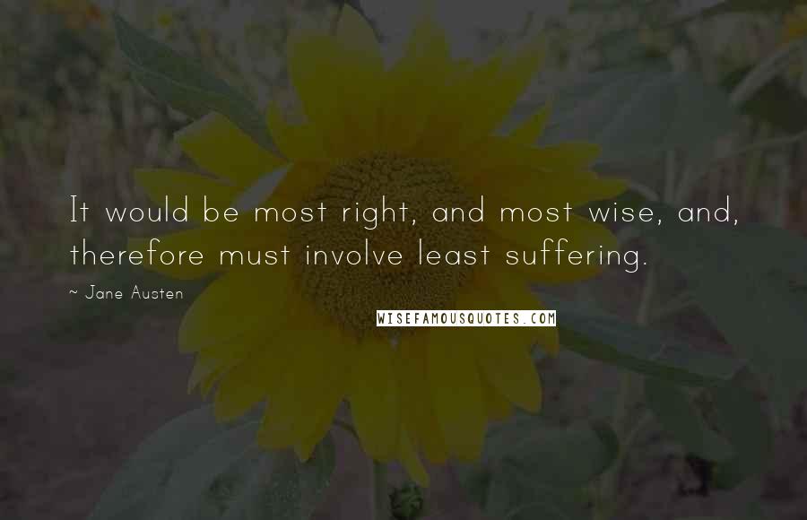 Jane Austen Quotes: It would be most right, and most wise, and, therefore must involve least suffering.